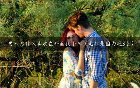 男人为什么喜欢在外面找小三（无非是因为这3点）