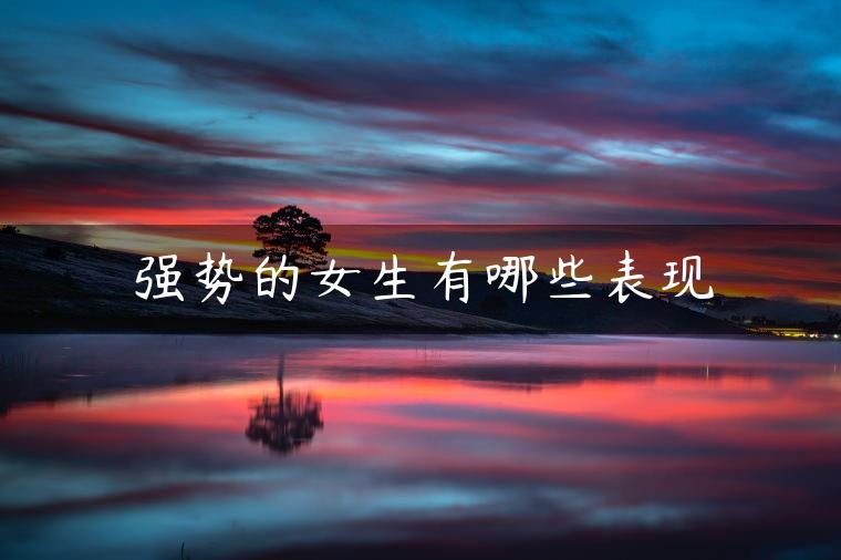 强势的女生有哪些表现