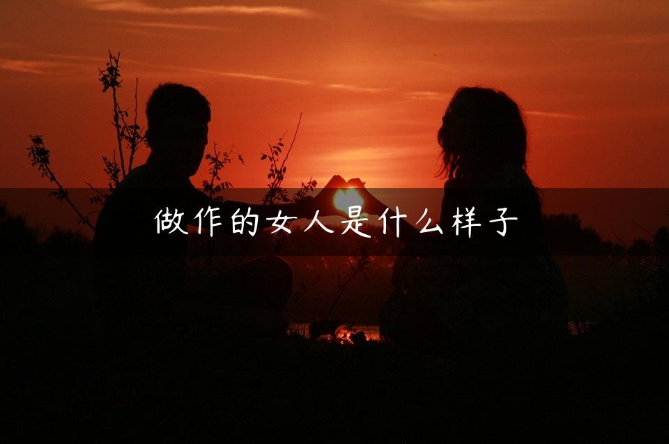 做作的女人是什么样子