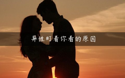 异性盯着你看的原因