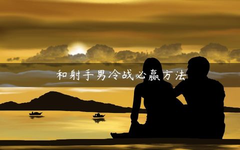 和射手男冷战必赢方法