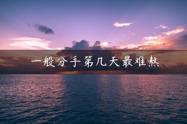 一般分手第几天最难熬