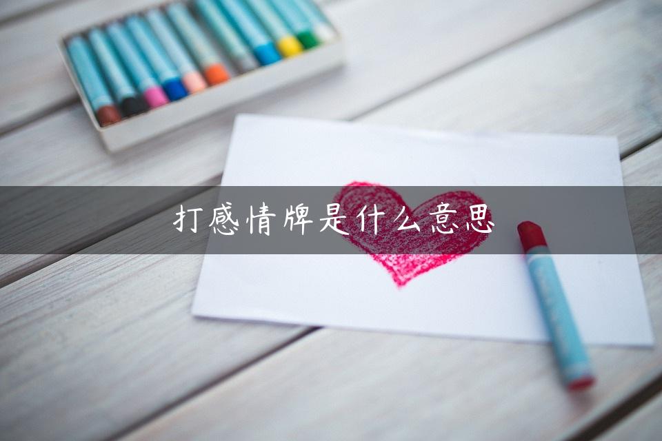 打感情牌是什么意思