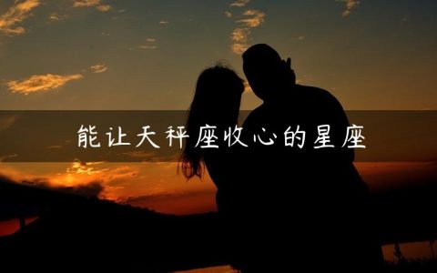 能让天秤座收心的星座
