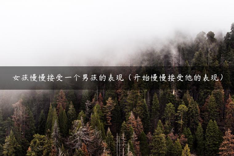 女孩慢慢接受一个男孩的表现（开始慢慢接受他的表现）