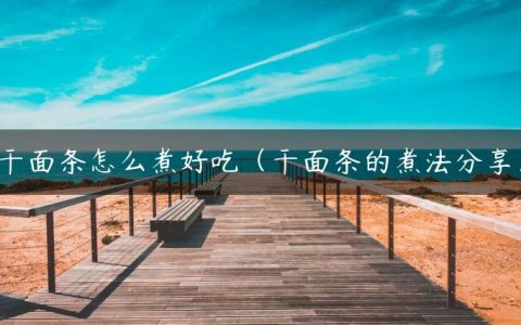 干面条怎么煮好吃（干面条的煮法分享）