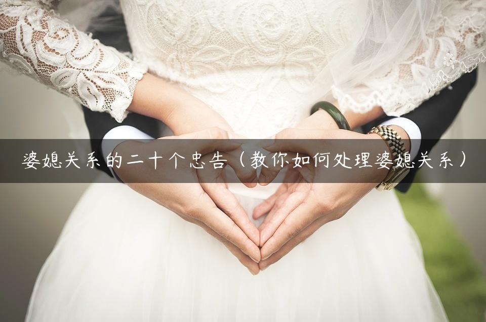 婆媳关系的二十个忠告（教你如何处理婆媳关系）