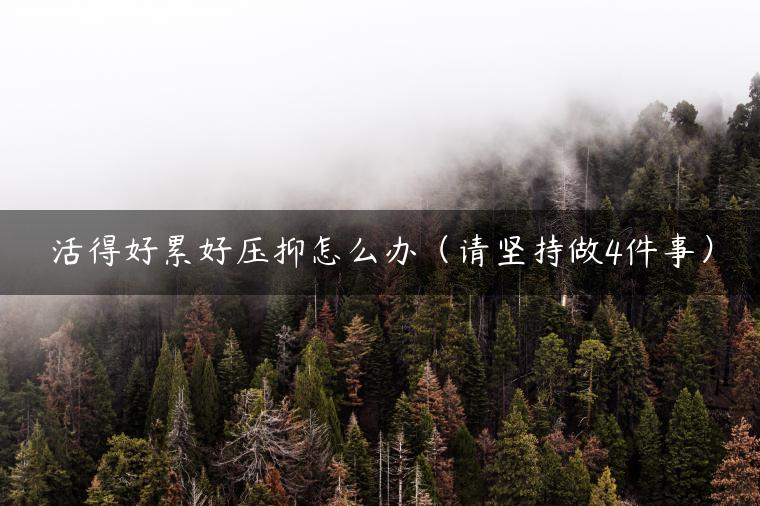 活得好累好压抑怎么办（请坚持做4件事）