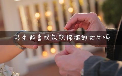 男生都喜欢软软糯糯的女生吗