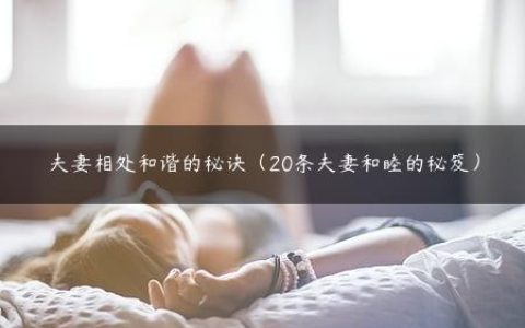 夫妻相处和谐的秘诀（20条夫妻和睦的秘笈）