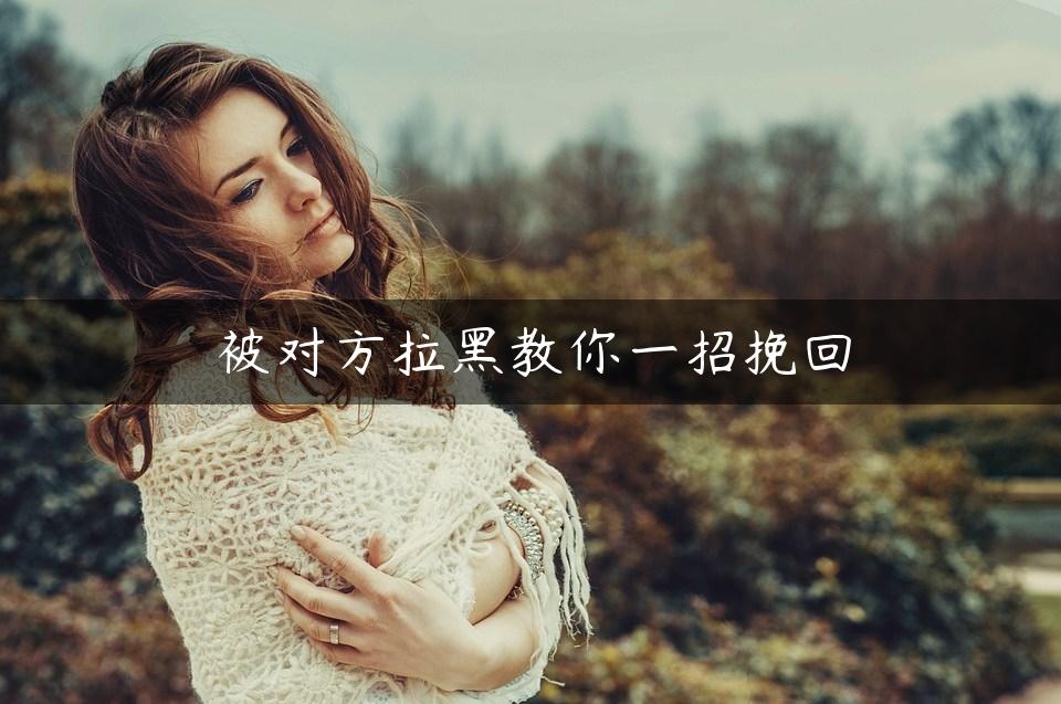 被对方拉黑教你一招挽回