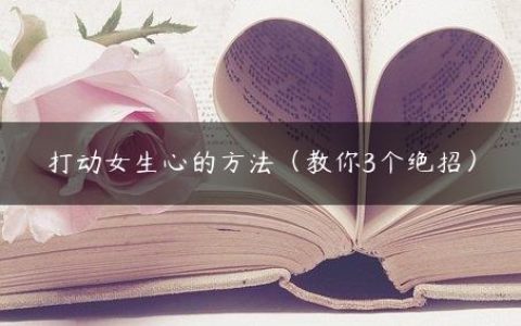 打动女生心的方法（教你3个绝招）