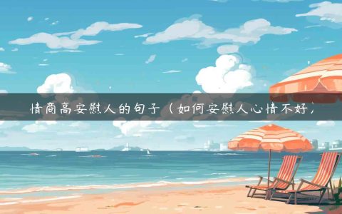 情商高安慰人的句子（如何安慰人心情不好）
