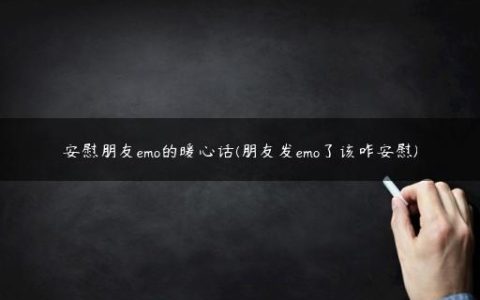 安慰朋友emo的暖心话(朋友发emo了该咋安慰)