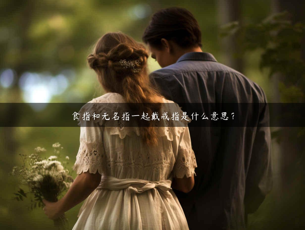 食指和无名指一起戴戒指是什么意思？