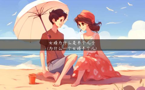 女婿为什么是半个儿子(为什么一个女婿半个儿)